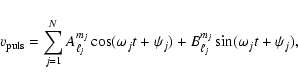 \begin{displaymath}\displaystyle v_{\rm {puls}}=\sum_{j=1}^N A_{\ell_j}^{m_j} \c...
...ga_j t +
\psi_j)+ B_{\ell_j}^{m_j} \sin(\omega_j t + \psi_j),
\end{displaymath}