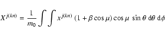\begin{eqnarray*}X^{j(kn)}=\frac{1}{m_0} \int \int x^{j(kn)} \ (1+\beta
\cos\mu) \cos\mu \
\sin\theta \ {\rm d}\theta \ {\rm d}\phi
\end{eqnarray*}