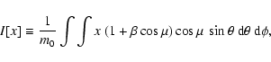 \begin{displaymath}I[x]\equiv\frac{1}{m_0}\int
\int x \ (1+\beta \cos\mu) \cos\mu \ \sin\theta \ {\rm d}\theta \ {\rm d}\phi,
\end{displaymath}