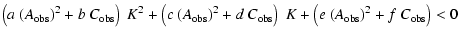 $\displaystyle {\left( a \ (A_{\rm {obs}})^2+b \
C_{\rm {obs}}\right) \ K^2 + \l...
...{obs}} \right) \ K}
+ \left( e \ (A_{\rm {obs}})^2+f \
C_{\rm {obs}}\right) < 0$