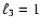 $\ell_3=1$