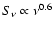 $S_{\nu} \propto \nu^{0.6}$