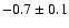 $-0.7\pm0.1 $