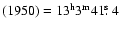 $(1950)=13^{\rm h} 3^{\rm m} 41\hbox{$.\!\!^{\rm s}$ }4$