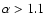 $\alpha>1.1$