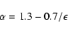 \begin{displaymath}\alpha = 1.3 - 0.7 / \epsilon
\end{displaymath}