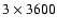 $3\times 3600$