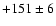 $+151\pm 6$