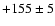 $+155\pm 5$