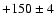 $+150\pm 4$