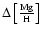 $\rm\Delta\left[\frac{Mg}{H}\right]$