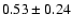 $0.53\pm 0.24$