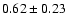 $0.62\pm 0.23$