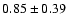 $0.85\pm 0.39$