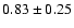 $0.83\pm 0.25$