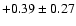 $+0.39\pm 0.27$
