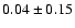 $0.04\pm 0.15$