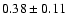 $0.38\pm 0.11$