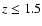 $z \le 1.5$