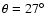 $\theta = 27\hbox {$^\circ $ }$