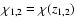 $\chi_{1,2} = \chi(z_{1,2})$