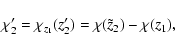 \begin{displaymath}
\chi_2' = \chi_{z_1}(z_2') = \chi(\tilde z_2) - \chi(z_1),
\end{displaymath}