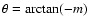 $\theta = \arctan(-m)$