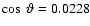 $\cos~\vartheta = 0.0228$