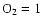 $\rm O_2= 1$