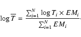 \begin{displaymath}
\log \overline{T} = \frac{\sum_{i=1}^{N} \log T_i \times EM_i}{\sum_{i=1}^{N} EM_i}\cdot
\end{displaymath}