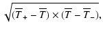 $\displaystyle \sqrt{(\overline{T}_+ - \overline{T}) \times
(\overline{T} - \overline{T}_-)},$
