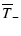 $\displaystyle \overline{T}_-$