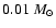 $0.01~ {M_\odot} $
