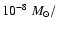 $ 10^{-8}~ M_\odot/$