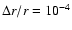 $ \Delta r / r = 10^{-4}$