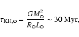 \begin{displaymath}\tau_{\rm KH,\odot} = \frac{G {M^2_\odot}}{R_\odot L_\odot}
\sim 30 ~ {\rm Myr} ,
\end{displaymath}