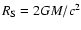 $R_{\rm S} = 2GM/c^2$