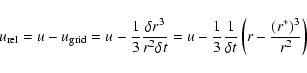 \begin{displaymath}u_{\rm rel} = u - u_{\rm grid} =
u - \frac{1}{3} \frac{\delt...
...} \frac{1}{\delta t}
\left( r - \frac{(r^*)^3}{r^2} \right)
\end{displaymath}