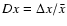 $Dx = \Delta x / \bar{x} $