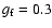 $g_{\rm f}=0.3$