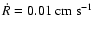 $\dot{R} = 0.01~ {\rm cm~s^{-1}}$