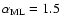 $\alpha _{\rm ML} = 1.5$