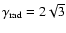 $\gamma _{\rm rad}=2 \sqrt {3}$