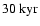 $30~\rm kyr$