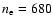 $n_{\rm e} = 680$
