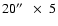 $20\hbox{$^{\prime\prime}$ }~\times~5$