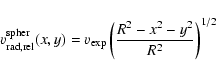 \begin{displaymath}v_{\rm rad,rel}^{\rm spher} (x,y) = v_{\rm exp} \left( \frac{R^2 -
x^2 - y^2}{R^2} \right)^{1/2}
\end{displaymath}