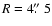 $R = 4\hbox{$.\!\!^{\prime\prime}$ }5$