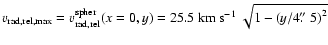 $v_{\rm rad,
rel, max} = v_{\rm rad, rel}^{\rm spher} (x=0,y) = 25.5~\hbox{km~s$^{-1}$ }
\sqrt{1 - \left( y / 4\hbox{$.\!\!^{\prime\prime}$ }5 \right)^2 }$