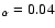 $_\alpha = 0.04$